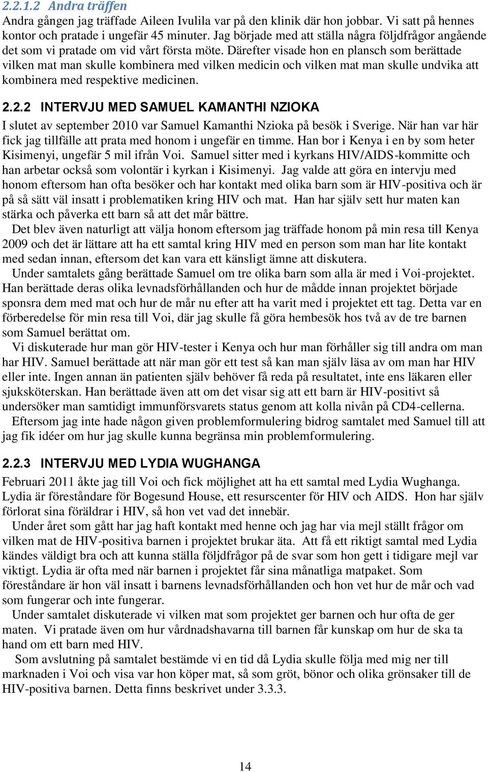 Därefter visade hon en plansch som berättade vilken mat man skulle kombinera med vilken medicin och vilken mat man skulle undvika att kombinera med respektive medicinen. 2.