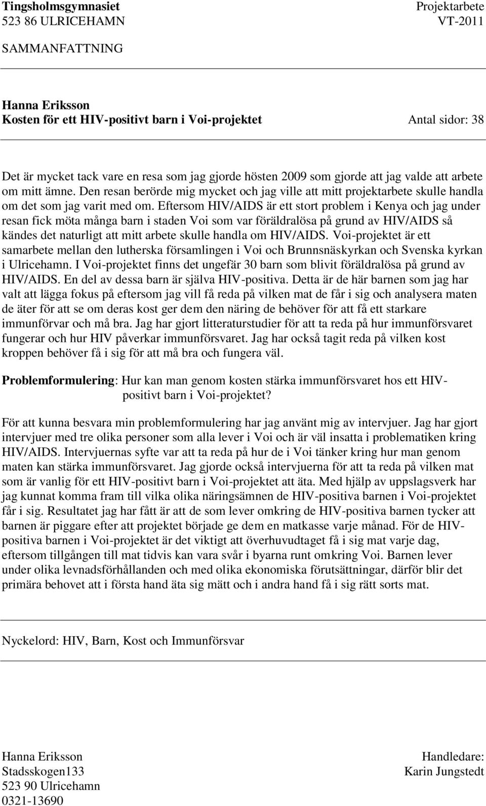 Eftersom HIV/AIDS är ett stort problem i Kenya och jag under resan fick möta många barn i staden Voi som var föräldralösa på grund av HIV/AIDS så kändes det naturligt att mitt arbete skulle handla om