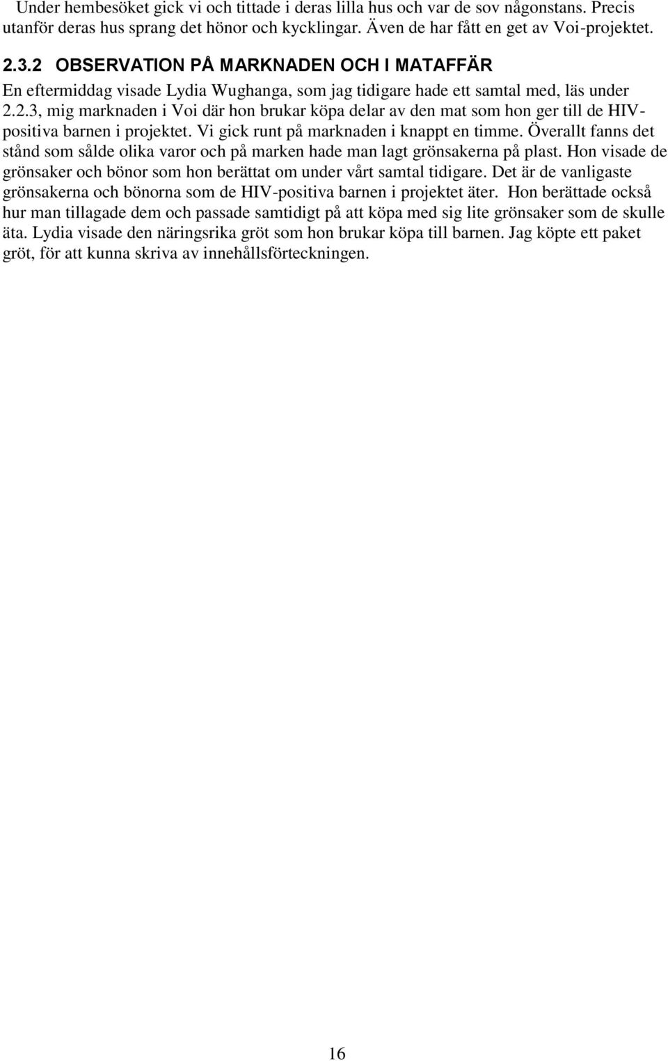 Vi gick runt på marknaden i knappt en timme. Överallt fanns det stånd som sålde olika varor och på marken hade man lagt grönsakerna på plast.