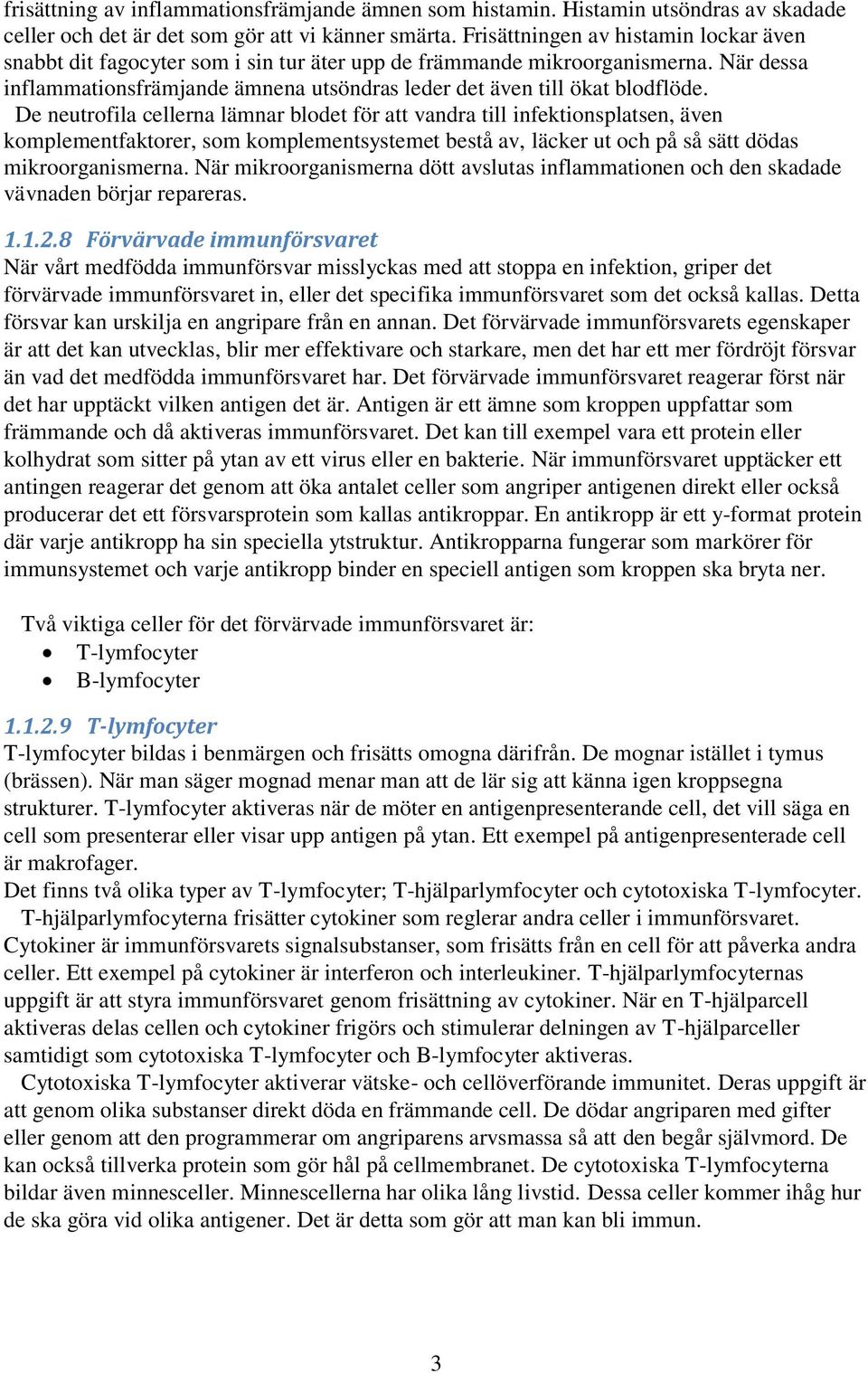 De neutrofila cellerna lämnar blodet för att vandra till infektionsplatsen, även komplementfaktorer, som komplementsystemet bestå av, läcker ut och på så sätt dödas mikroorganismerna.