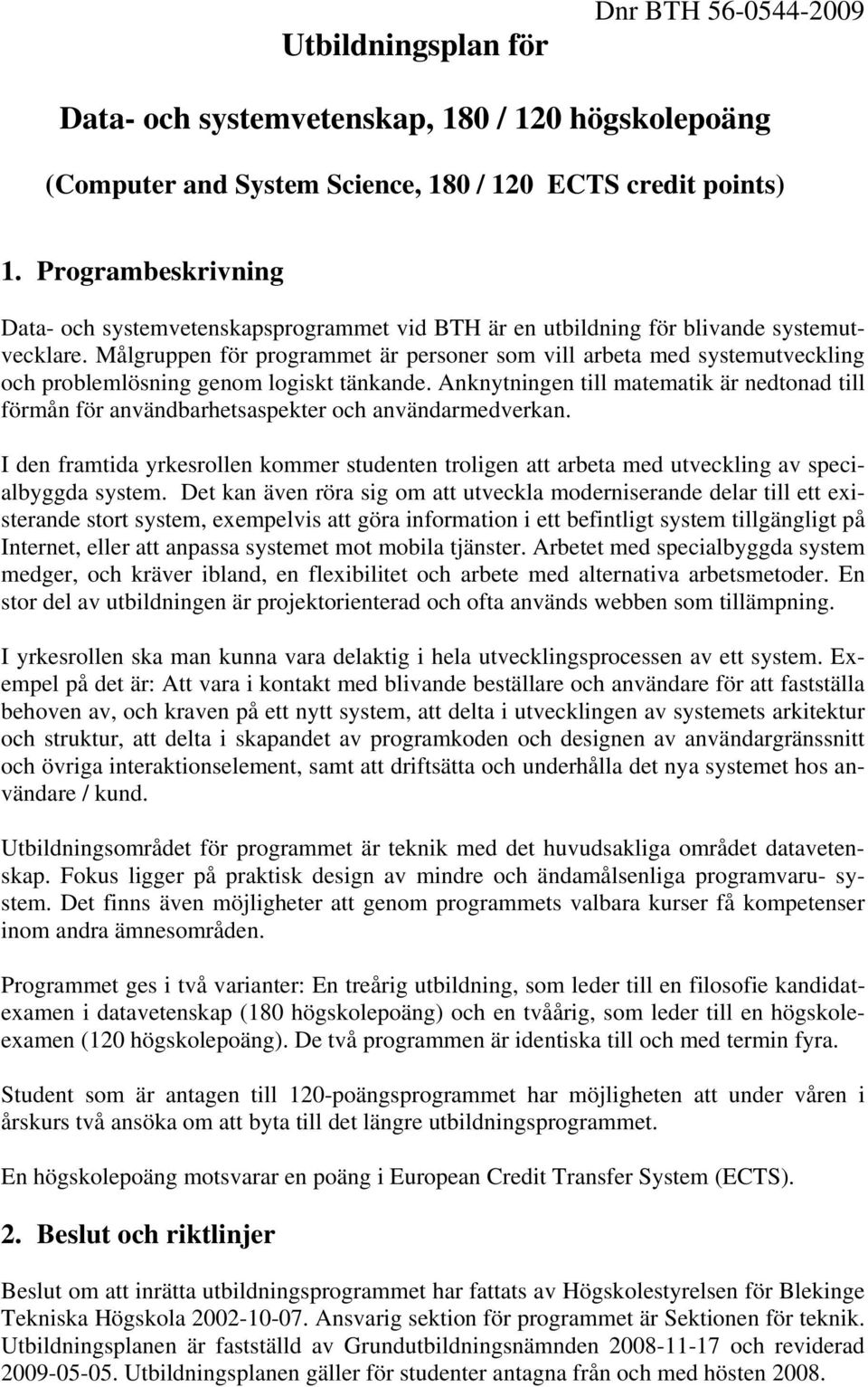 Målgruppen för programmet är personer som vill arbeta med systemutveckling och problemlösning genom logiskt tänkande.