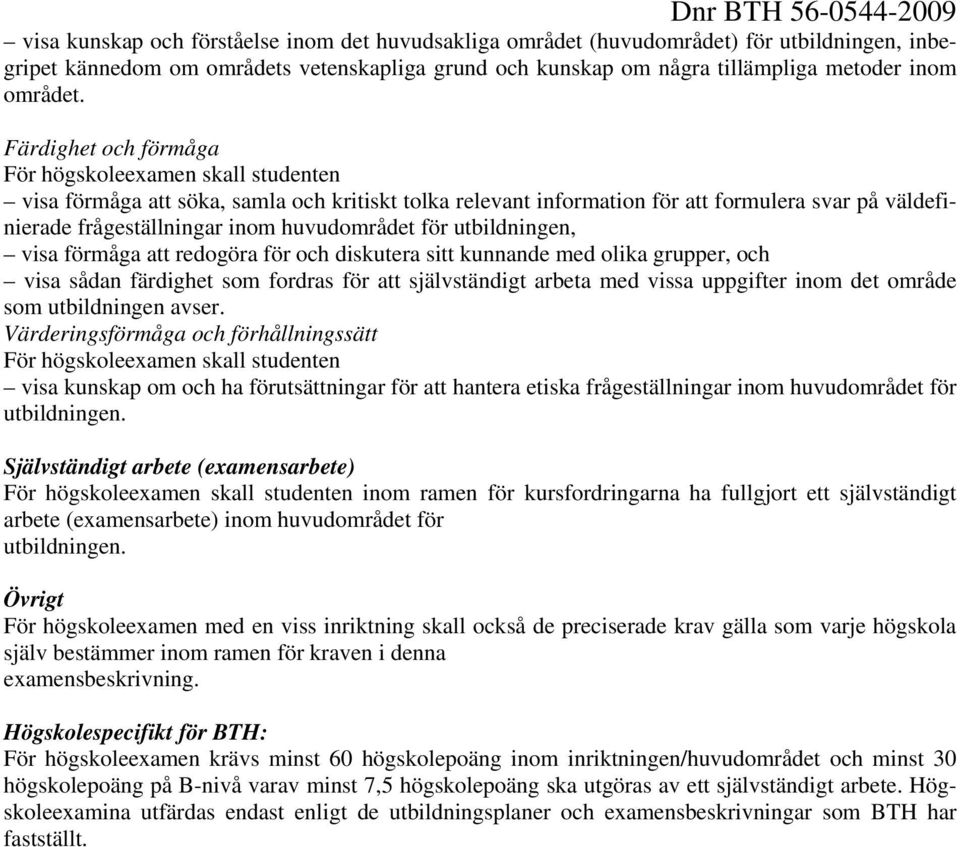 huvudområdet för utbildningen, visa förmåga att redogöra för och diskutera sitt kunnande med olika grupper, och visa sådan färdighet som fordras för att självständigt arbeta med vissa uppgifter inom