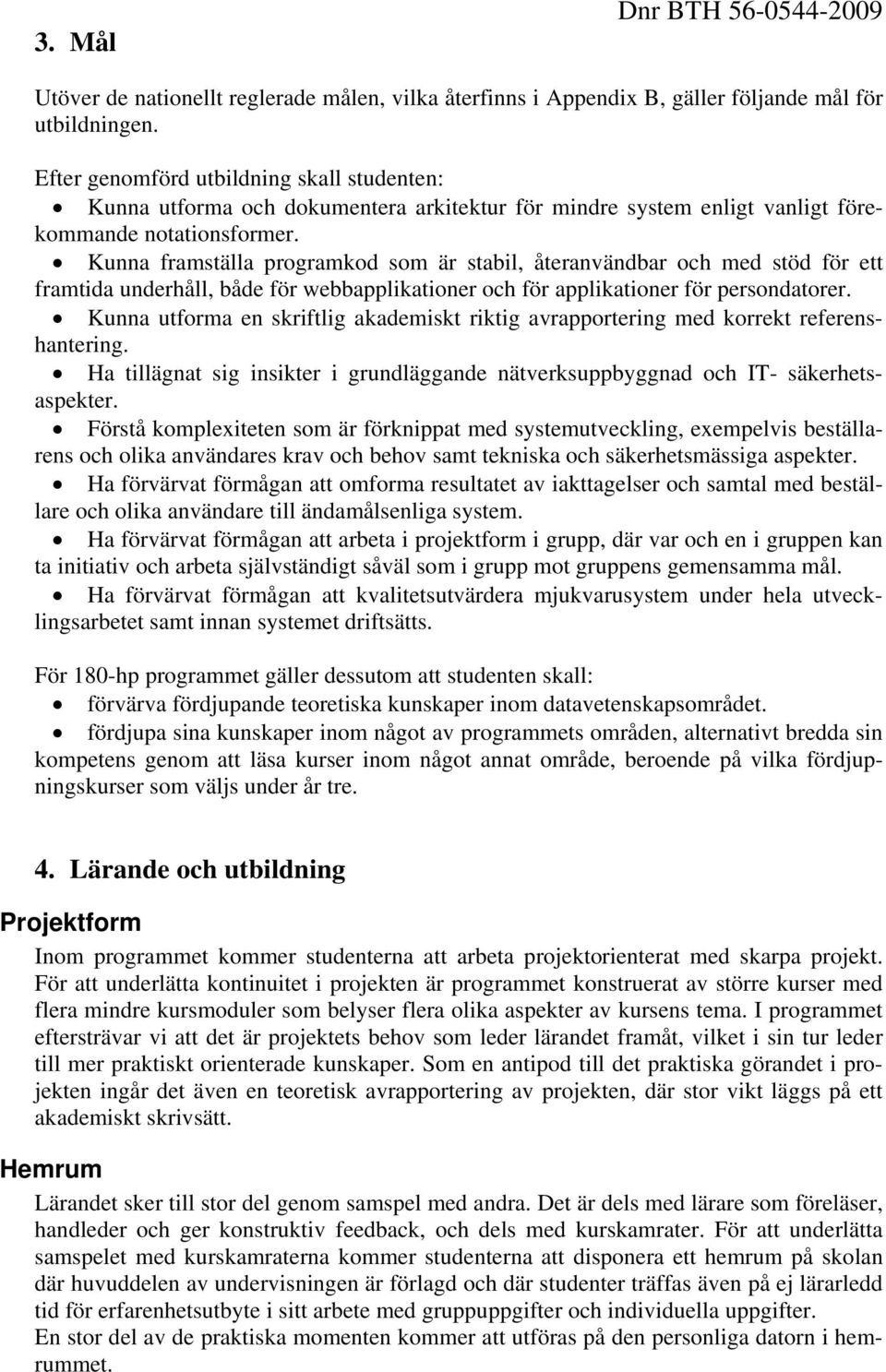 Kunna framställa programkod som är stabil, återanvändbar och med stöd för ett framtida underhåll, både för webbapplikationer och för applikationer för persondatorer.