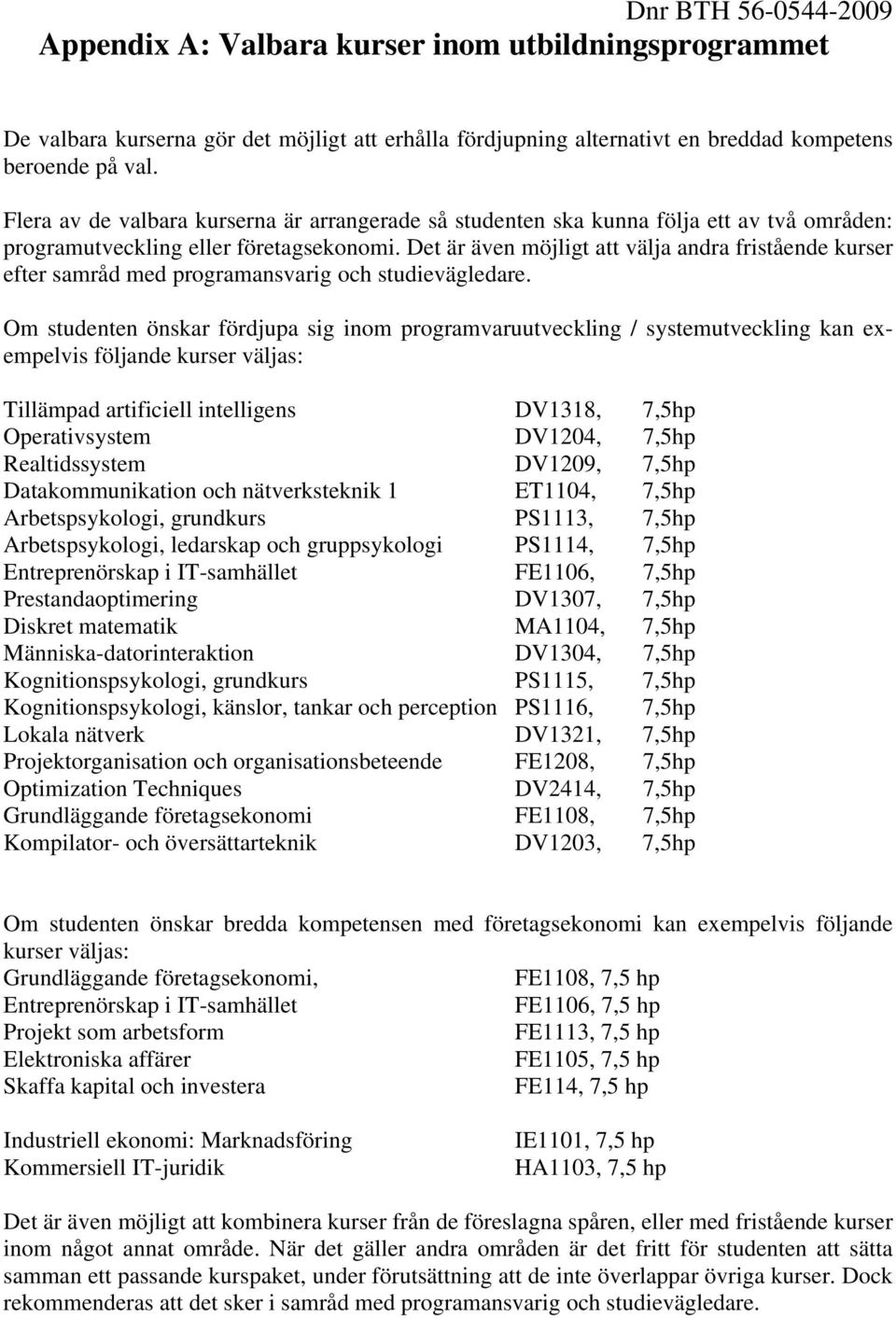 Det är även möjligt att välja andra fristående kurser efter samråd med programansvarig och studievägledare.
