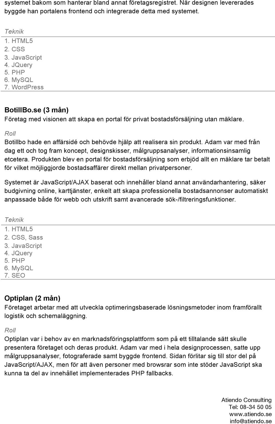Adam var med från dag ett och tog fram koncept, designskisser, målgruppsanalyser, informationsinsamlig etcetera.