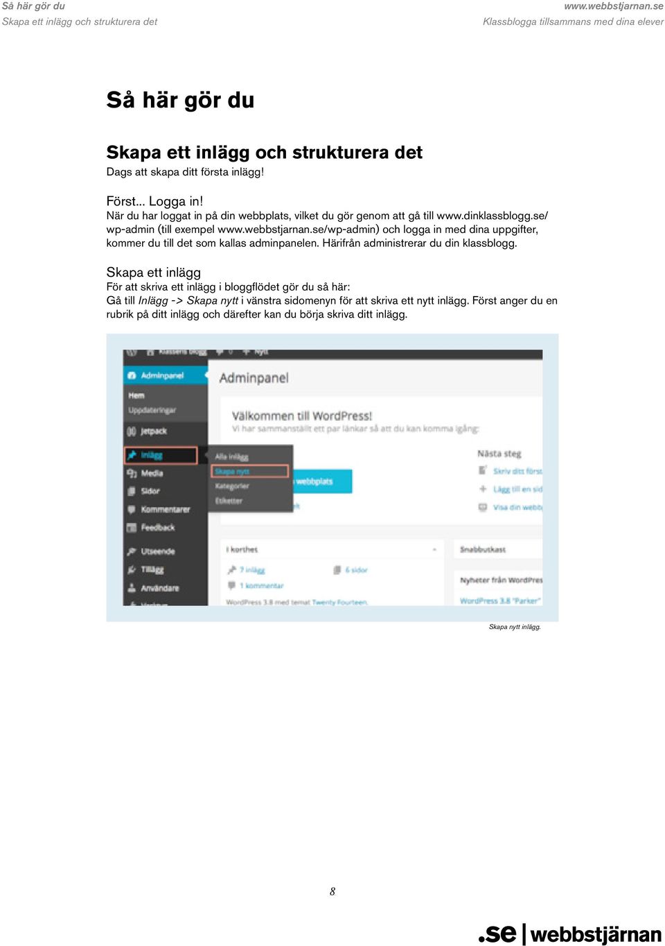 se/ wp-admin (till exempel /wp-admin) och logga in med dina uppgifter, kommer du till det som kallas adminpanelen. Härifrån administrerar du din klassblogg.