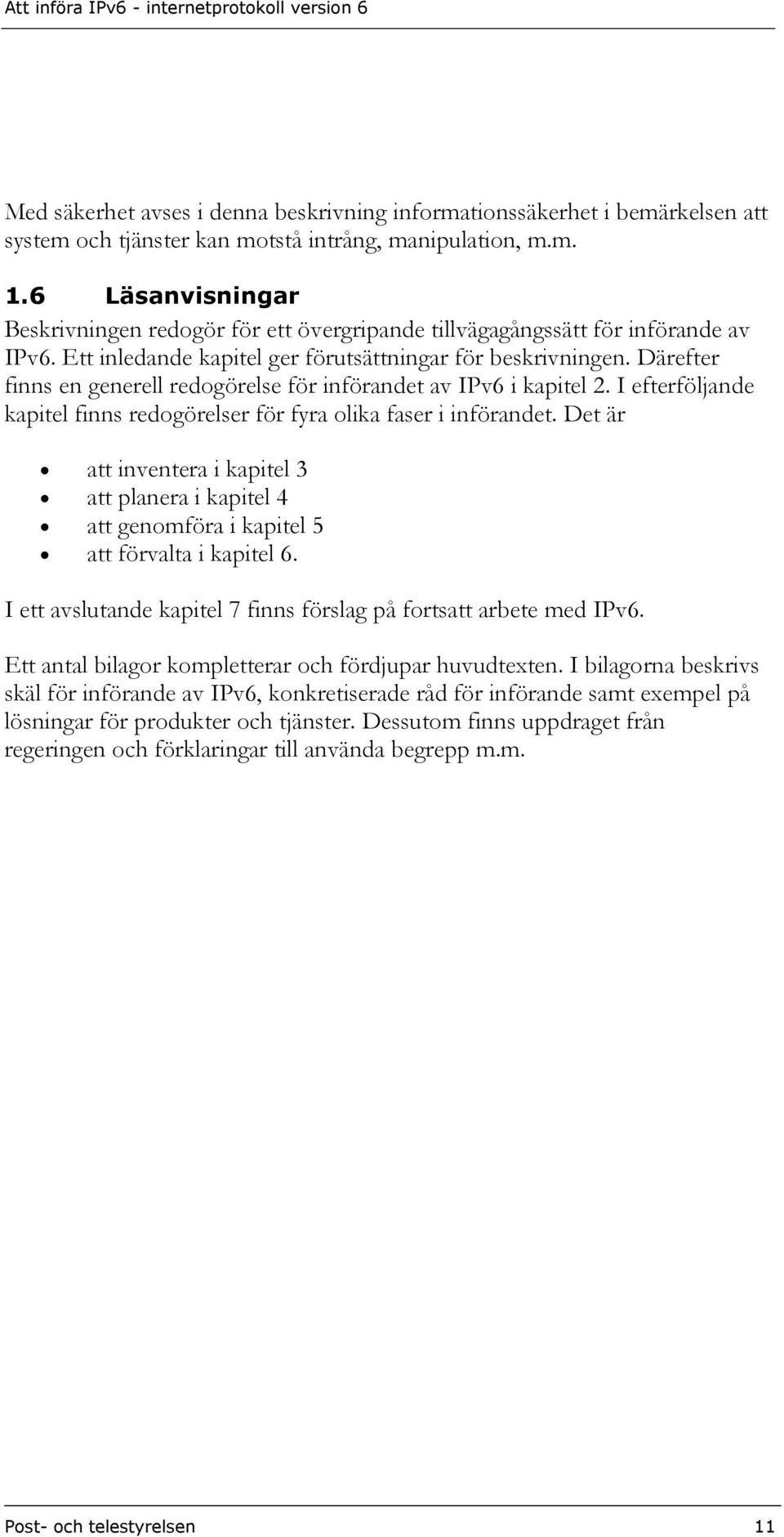 Därefter finns en generell redogörelse för införandet av IPv6 i kapitel 2. I efterföljande kapitel finns redogörelser för fyra olika faser i införandet.