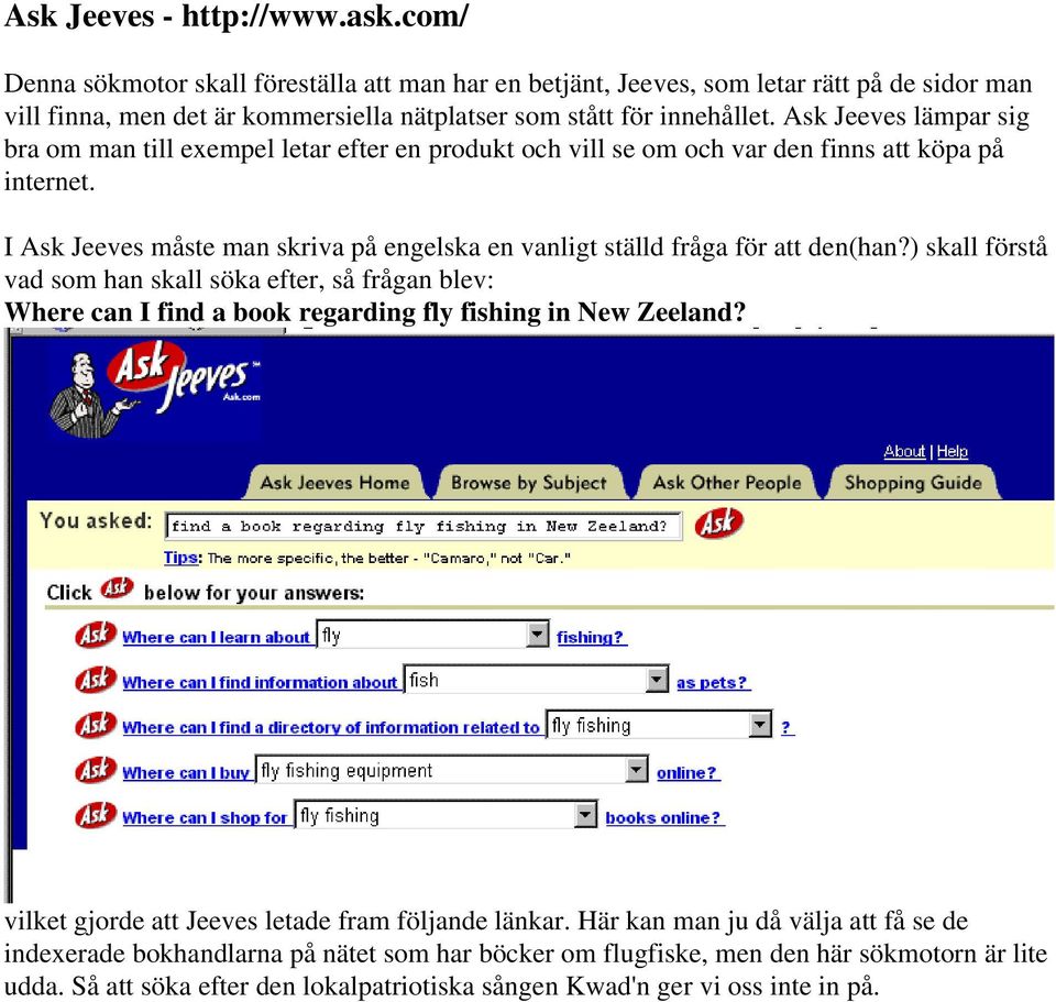Ask Jeeves lämpar sig bra om man till exempel letar efter en produkt och vill se om och var den finns att köpa på internet.