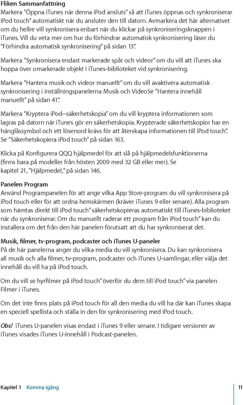 Vill du veta mer om hur du förhindrar automatisk synkronisering läser du Förhindra automatisk synkronisering på sidan 13.