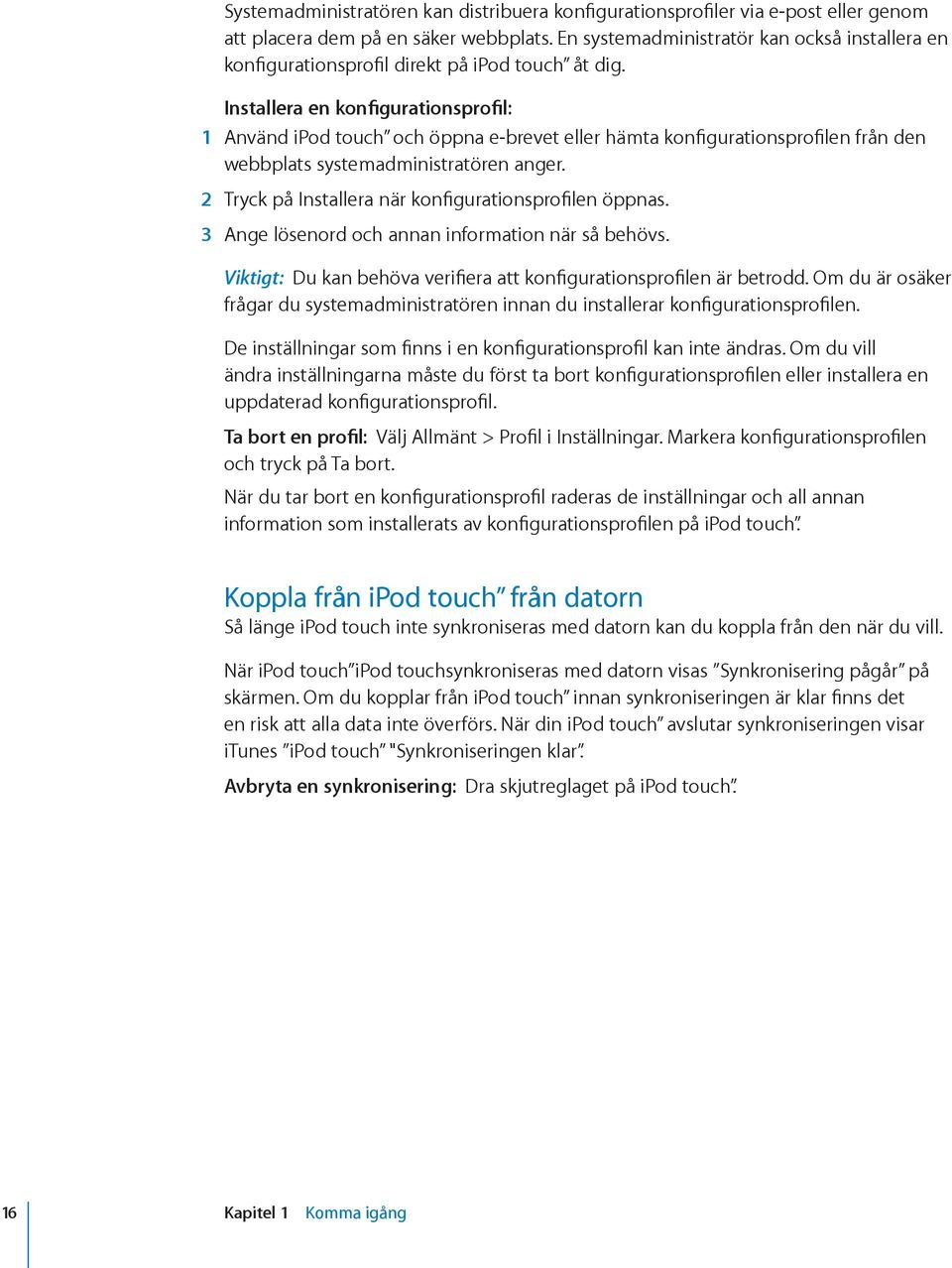 Installera en konfigurationsprofil: 1 Använd ipod touch och öppna e-brevet eller hämta konfigurationsprofilen från den webbplats systemadministratören anger.