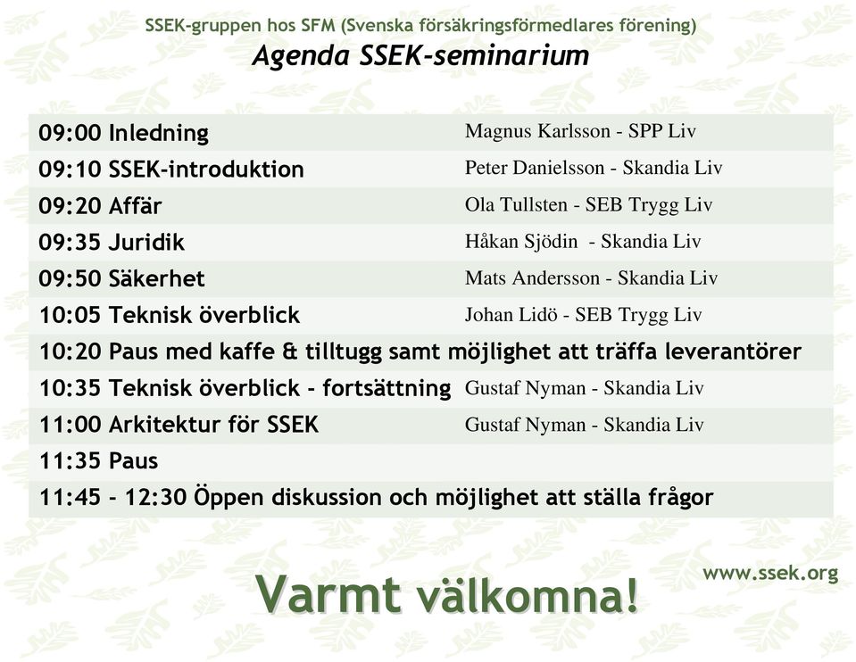 Trygg Liv Håkan Sjödin - Skandia Liv Mats Andersson - Skandia Liv Johan Lidö -