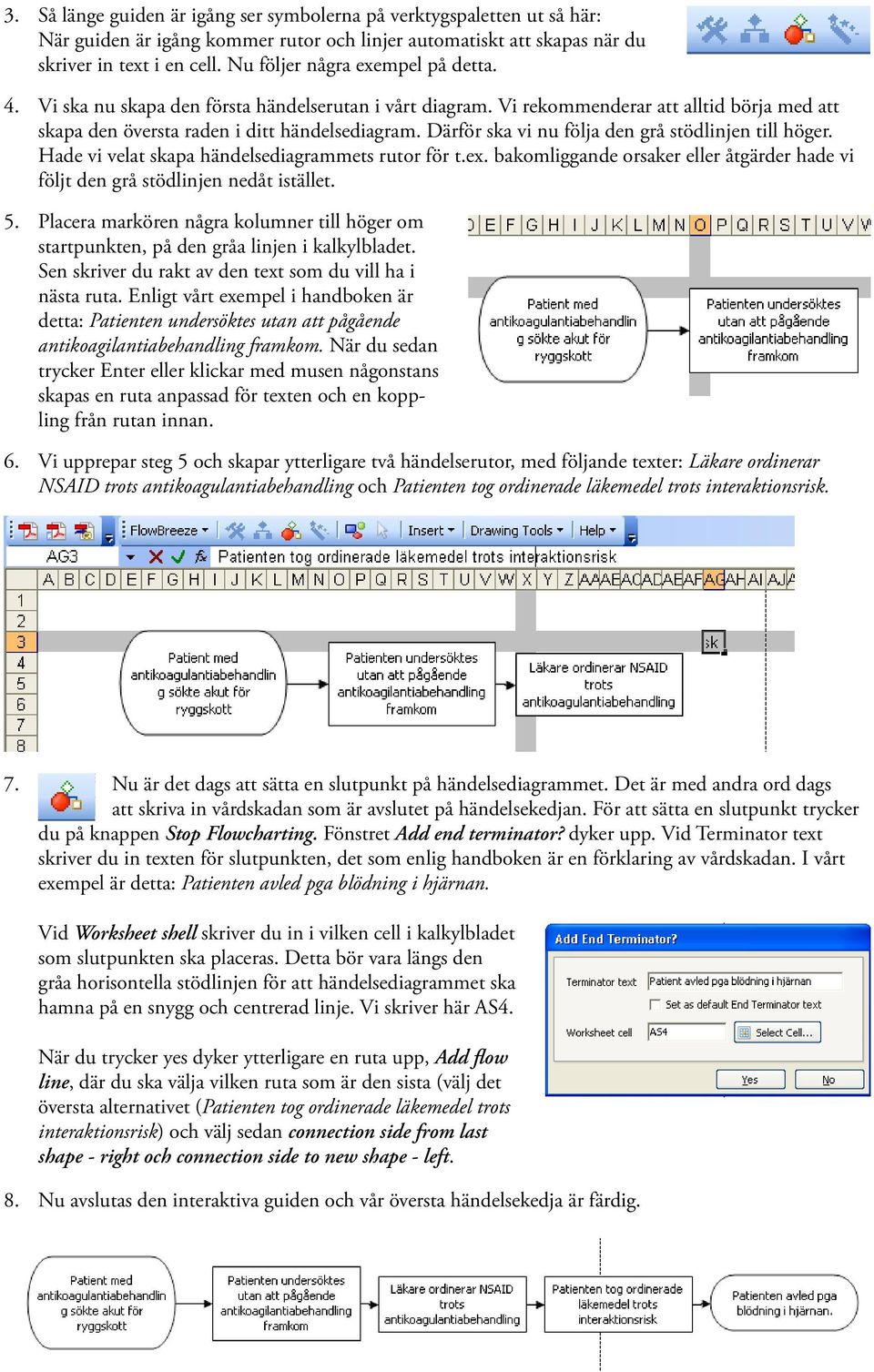 Därför ska vi nu följa den grå stödlinjen till höger. Hade vi velat skapa händelsediagrammets rutor för t.ex. bakomliggande orsaker eller åtgärder hade vi följt den grå stödlinjen nedåt istället.