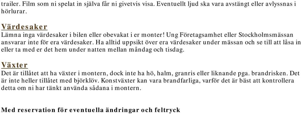 Ha alltid uppsikt över era värdesaker under mässan och se till att låsa in eller ta med er det hem under natten mellan måndag och tisdag.