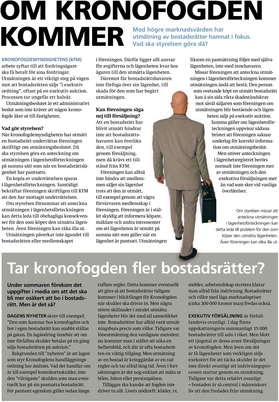 Utmätningen är ett viktigt steg på vägen mot att bostadsrätten säljs i exekutiv ordning, oftast på en exekutiv auktion. Processen tar ungefär ett halvår.