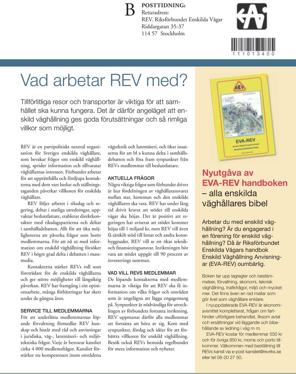 REV är en partipolitiskt neutral organisation för Sveriges enskilda väghållare, som bevakar frågor om enskild väghållning, sprider information och tillvaratar väghållarnas intressen.