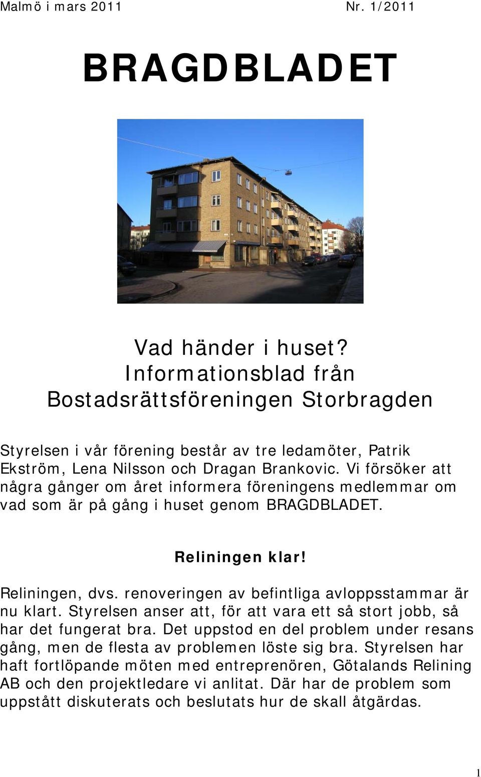 Vi försöker att några gånger om året informera föreningens medlemmar om vad som är på gång i huset genom BRAGDBLADET. Reliningen klar! Reliningen, dvs.