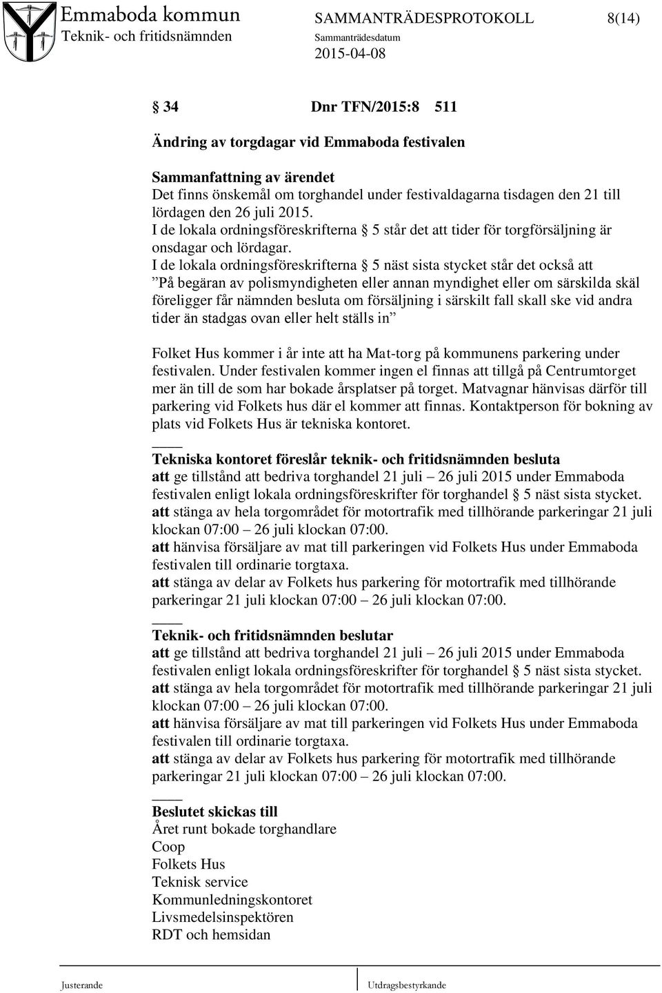 I de lokala ordningsföreskrifterna 5 näst sista stycket står det också att På begäran av polismyndigheten eller annan myndighet eller om särskilda skäl föreligger får nämnden besluta om försäljning i