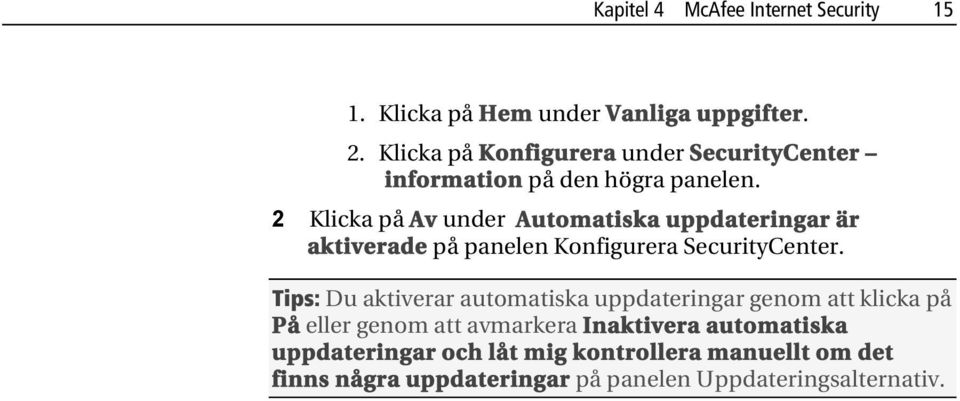 2 Klicka på Av under Automatiska uppdateringar är aktiverade på panelen Konfigurera SecurityCenter.