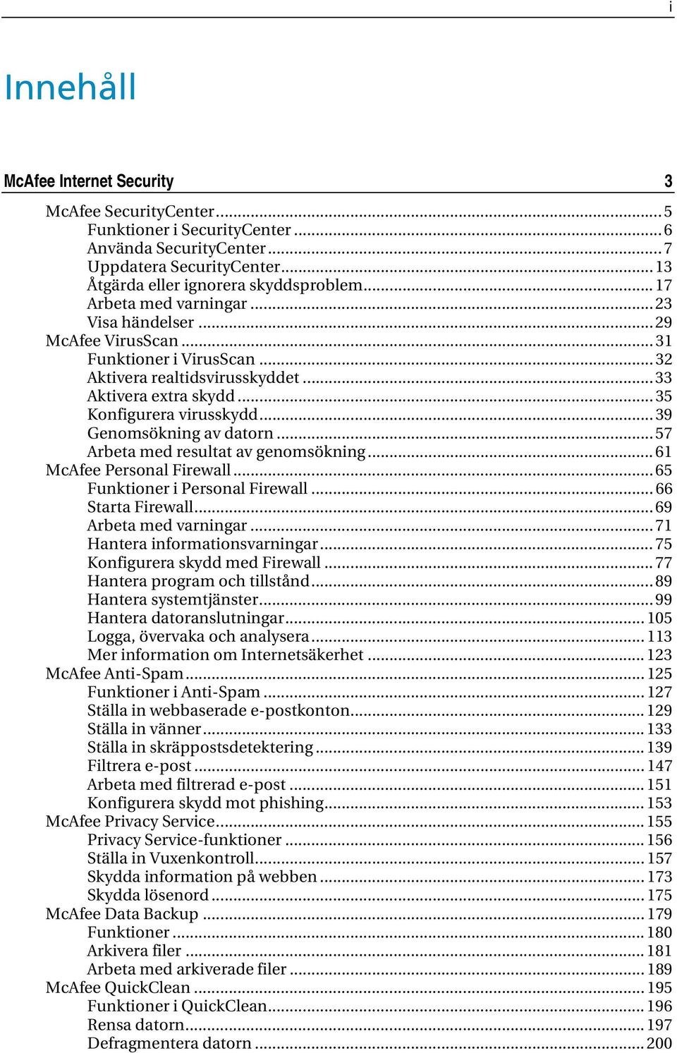.. 39 Genomsökning av datorn... 57 Arbeta med resultat av genomsökning... 61 McAfee Personal Firewall... 65 Funktioner i Personal Firewall... 66 Starta Firewall... 69 Arbeta med varningar.