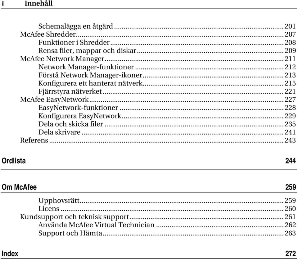 .. 221 McAfee EasyNetwork... 227 EasyNetwork-funktioner... 228 Konfigurera EasyNetwork... 229 Dela och skicka filer... 235 Dela skrivare... 241 Referens.
