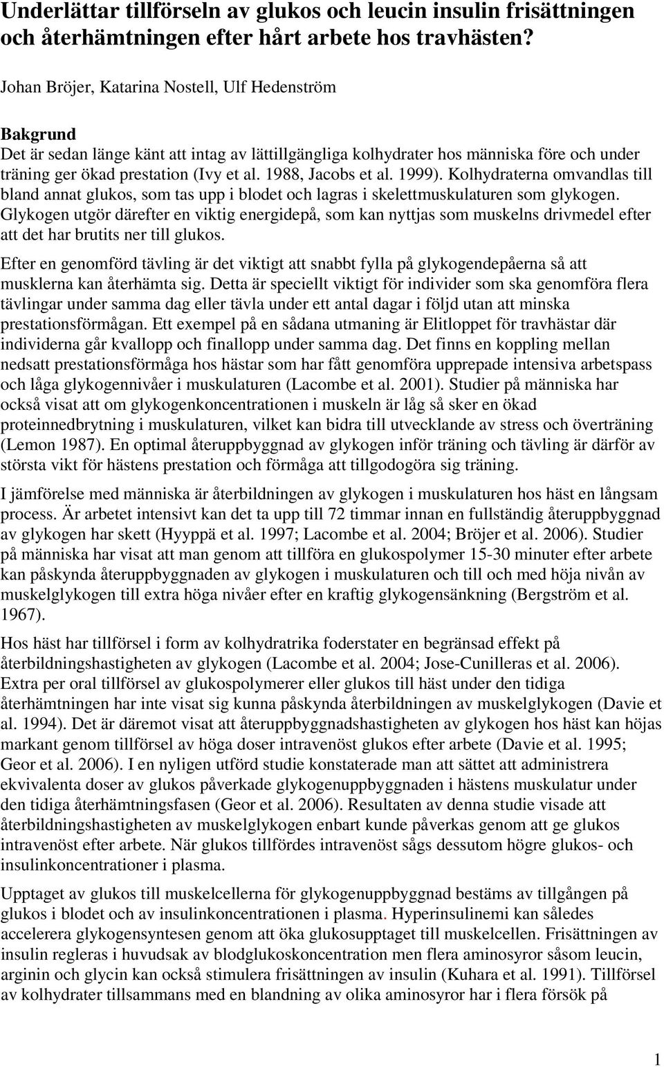 1988, Jacobs et al. 1999). Kolhydraterna omvandlas till bland annat glukos, som tas upp i blodet och lagras i skelettmuskulaturen som glykogen.