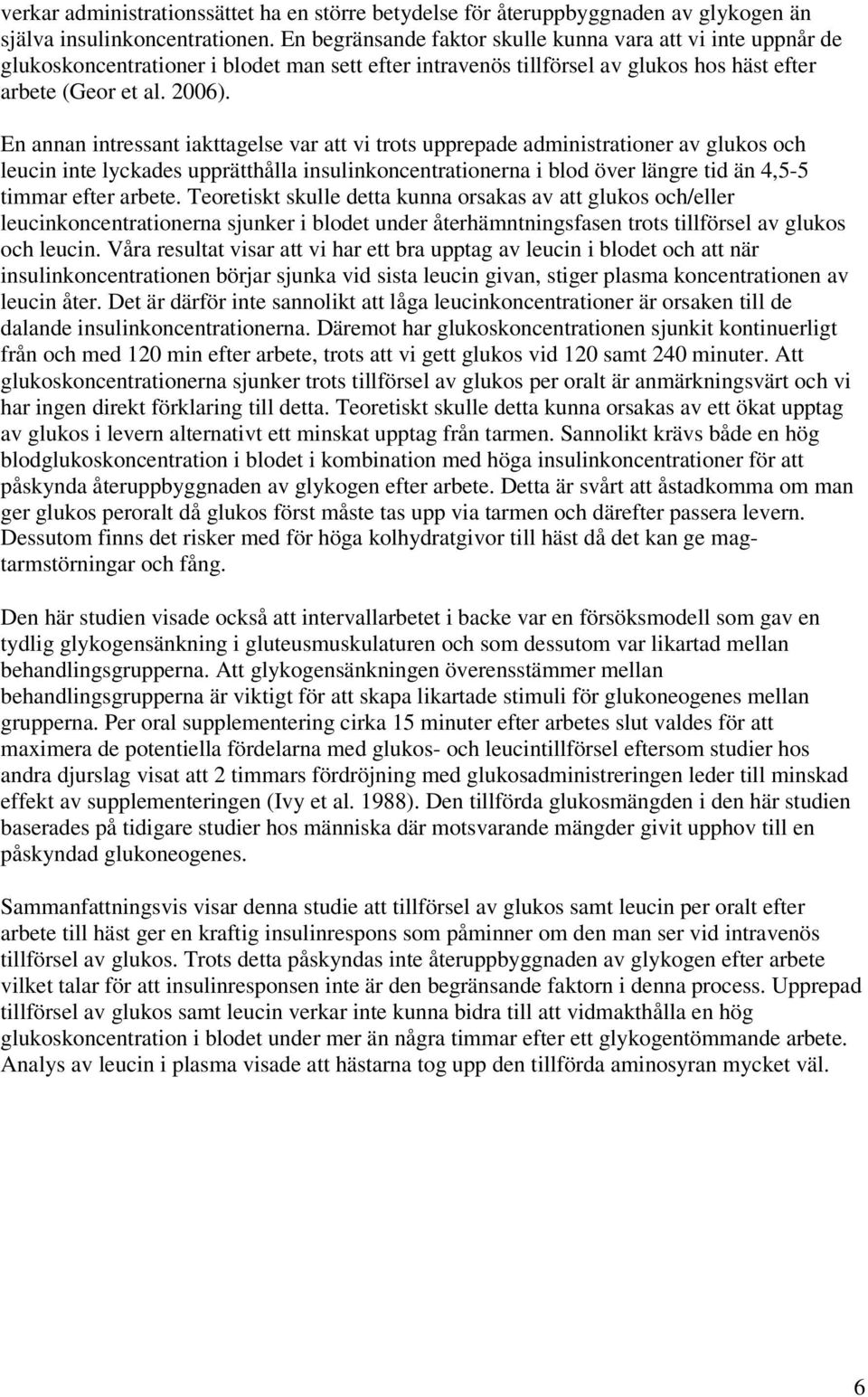 En annan intressant iakttagelse var att vi trots upprepade administrationer av glukos och leucin inte lyckades upprätthålla insulinkoncentrationerna i blod över längre tid än 4,5-5 timmar efter