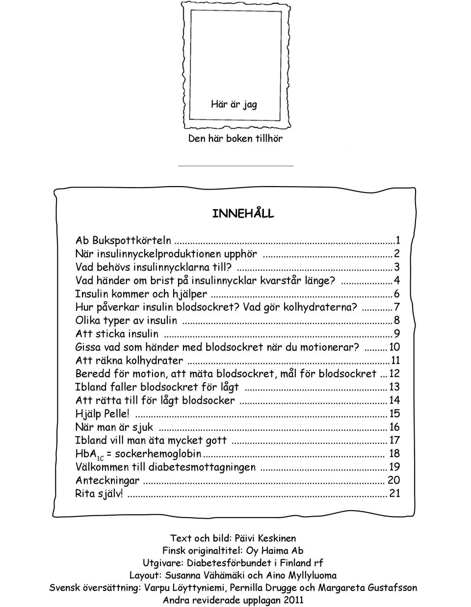 ...4 Hur Insulin påverkar kommer insulin blodsockret? och hjälper Vad...6 gör kolhydraterna?..7 Att Hur sticka påverkar insulin.. 8 blodsockret? Vad gör kolhydraterna?