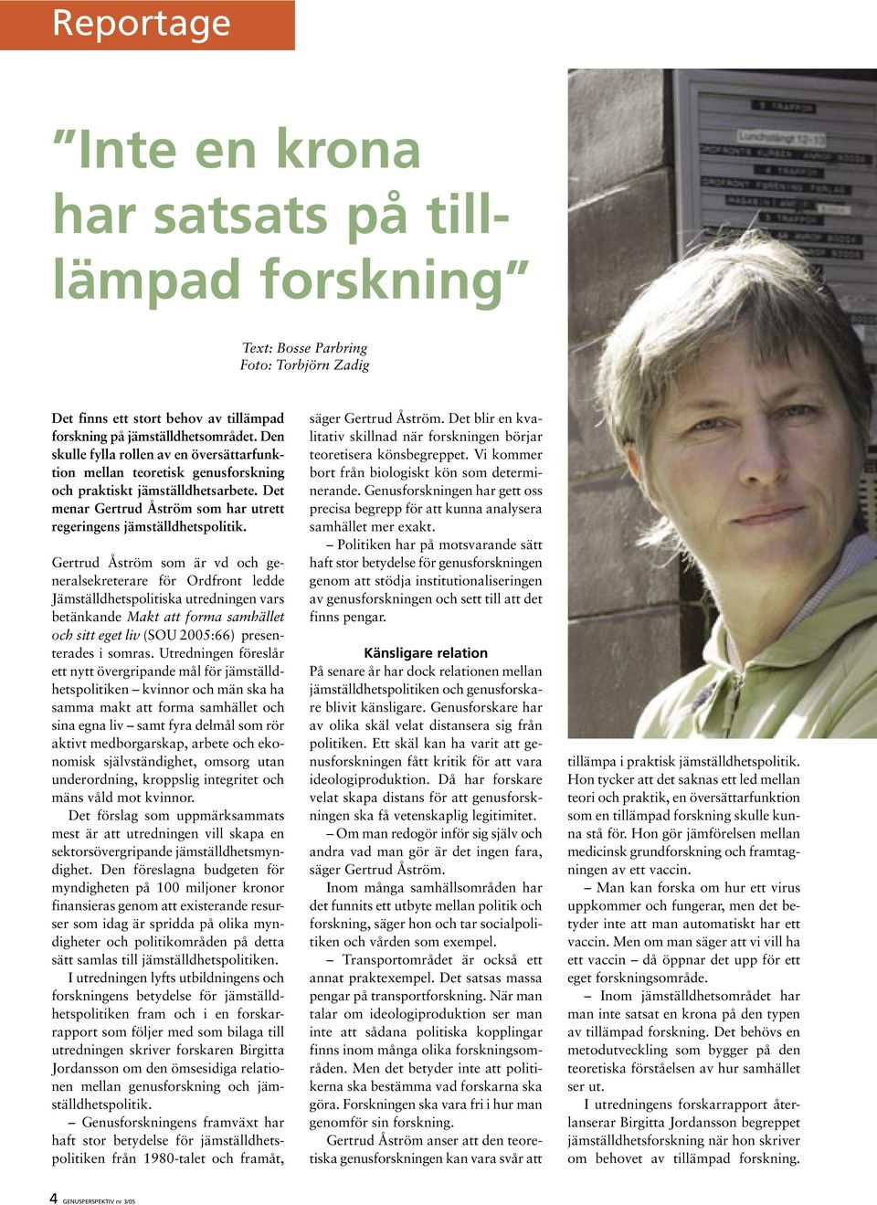 Gertrud Åström som är vd och generalsekreterare för Ordfront ledde Jämställdhetspolitiska utredningen vars betänkande Makt att forma samhället och sitt eget liv (SOU 2005:66) presenterades i somras.