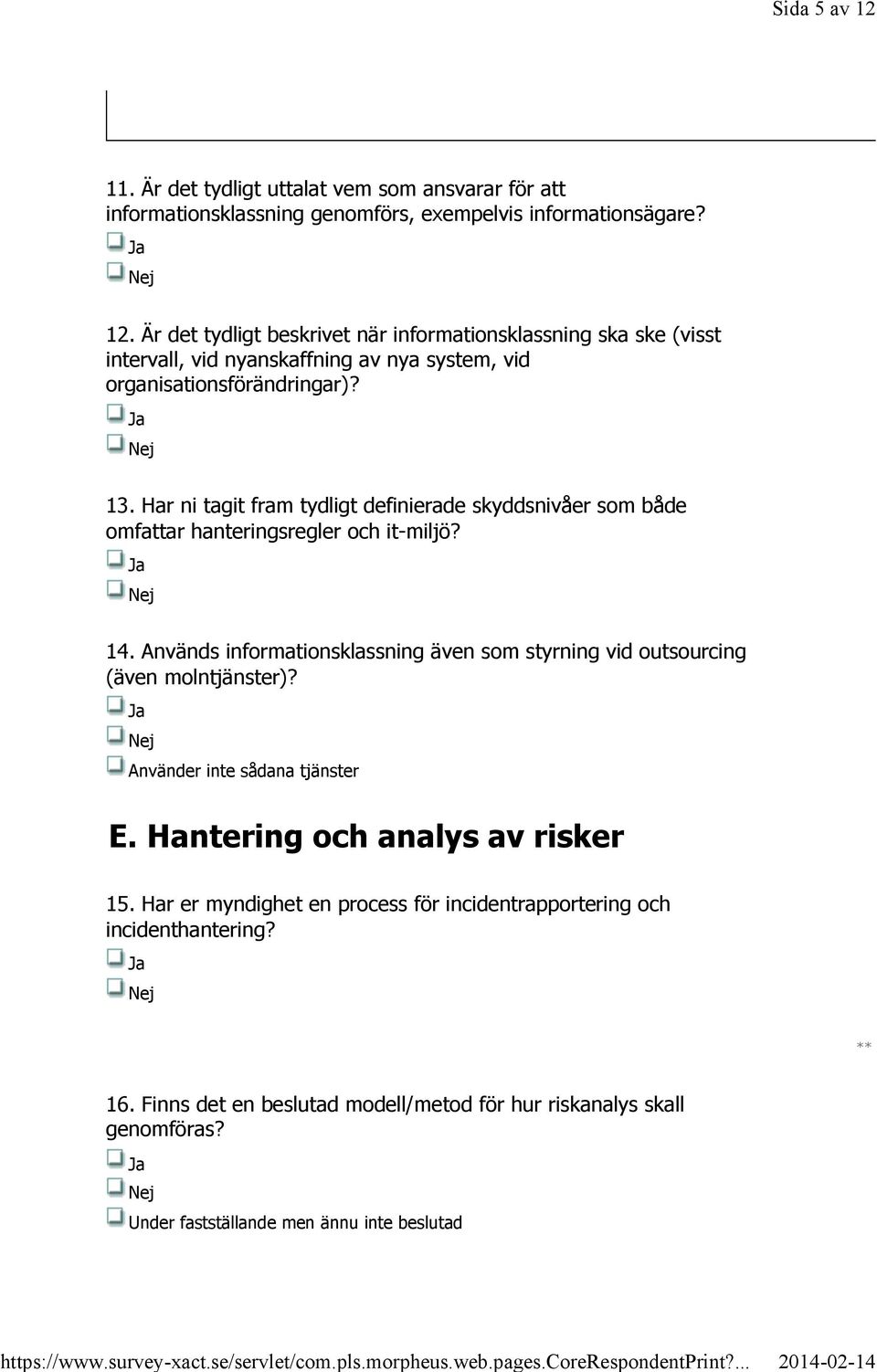 Används informationsklassning även som styrning vid outsourcing (även molntjänster)? Använder inte sådana tjänster E. Hantering och analys av risker 15.