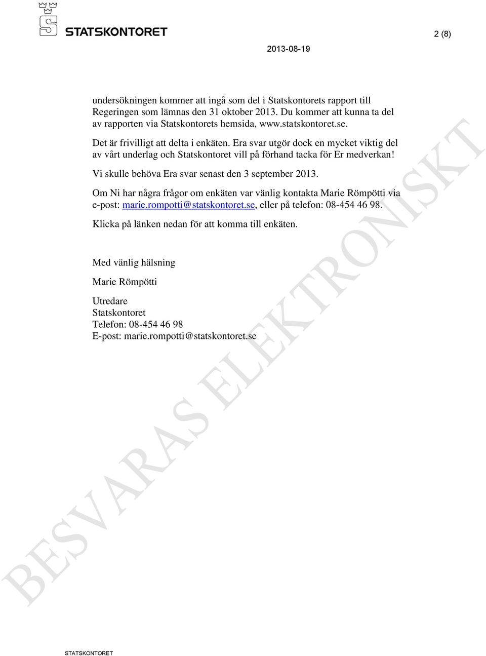 Era svar utgör dock en mycket viktig del av vårt underlag och Statskontoret vill på förhand tacka för Er medverkan! Vi skulle behöva Era svar senast den 3 september 2013.