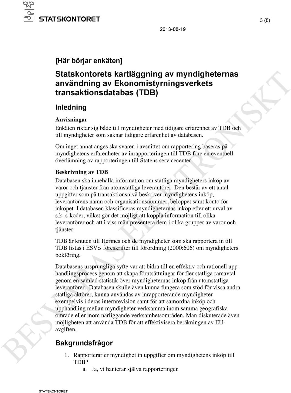 Om inget annat anges ska svaren i avsnittet om rapportering baseras på myndighetens erfarenheter av inrapporteringen till TDB före en eventuell överlämning av rapporteringen till Statens