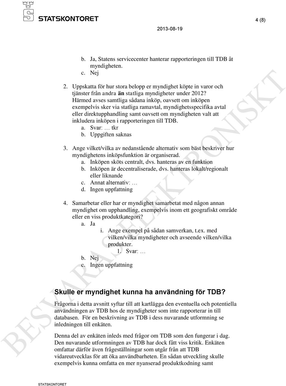 Härmed avses samtliga sådana inköp, oavsett om inköpen exempelvis sker via statliga ramavtal, myndighetsspecifika avtal eller direktupphandling samt oavsett om myndigheten valt att inkludera inköpen