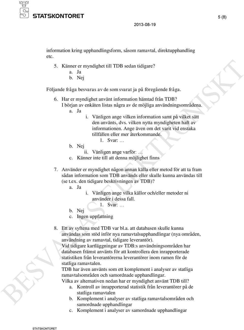 vilken nytta myndigheten haft av informationen. Ange även om det varit vid enstaka tillfällen eller mer återkommande. 1. Svar: ii. Vänligen ange varför: c.