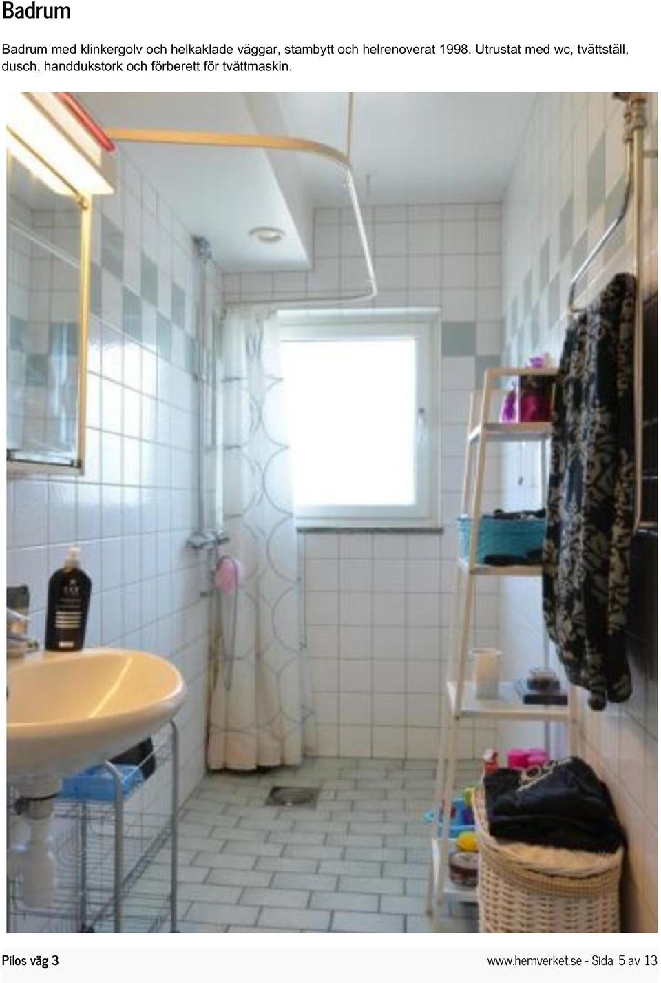 Utrustat med wc, tvättställ, dusch, handdukstork