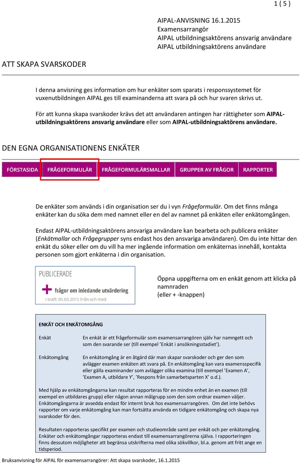 För att kunna skapa svarskoder krävs det att användaren antingen har rättigheter som AIPALutbildningsaktörens ansvarig användare eller som AIPAL-utbildningsaktörens användare.