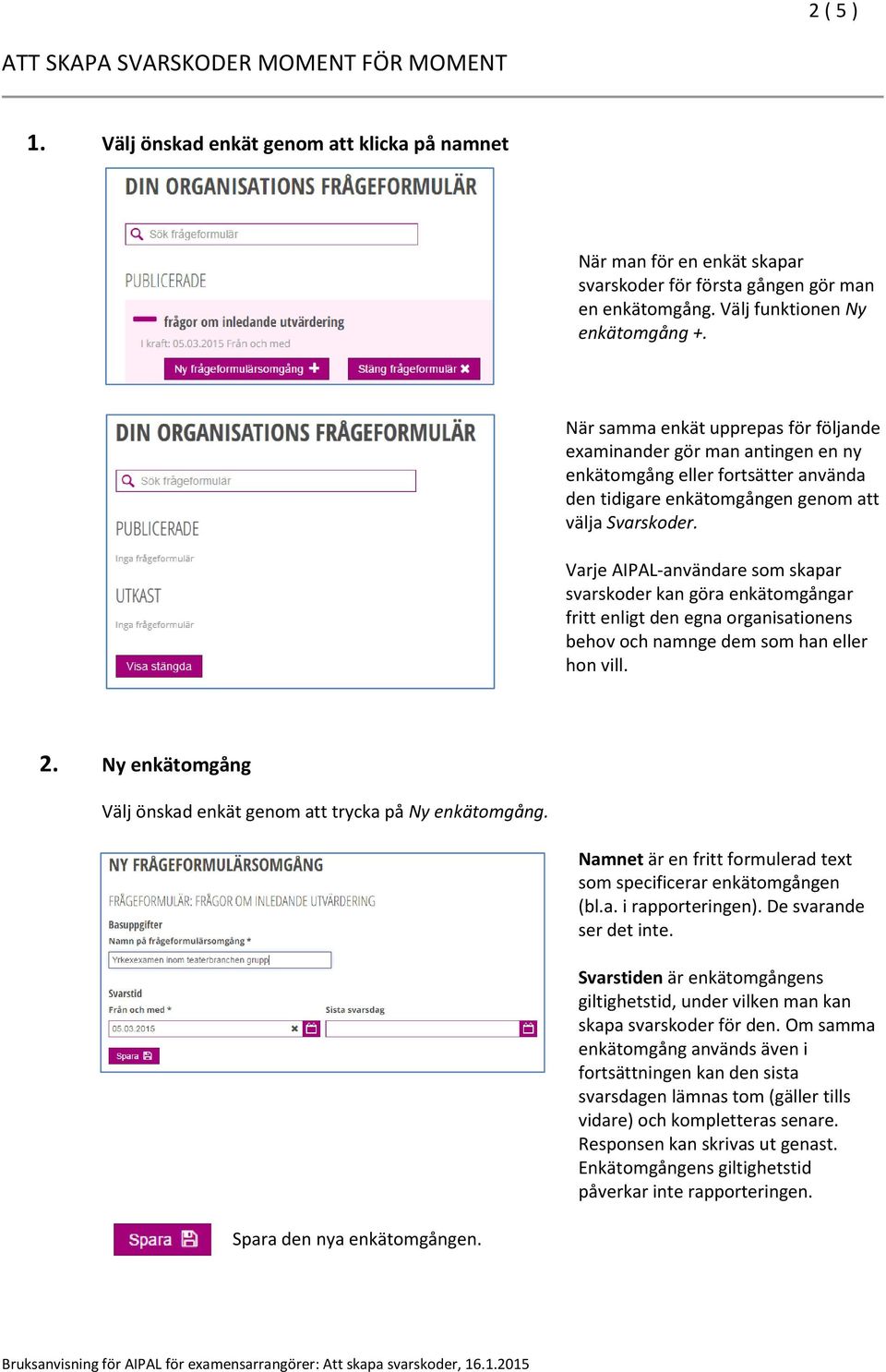 Varje AIPAL-användare som skapar svarskoder kan göra enkätomgångar fritt enligt den egna organisationens behov och namnge dem som han eller hon vill. 2.