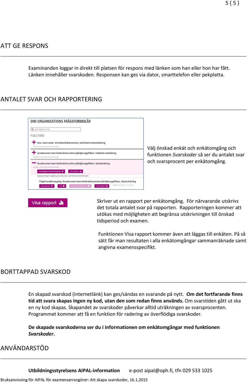 ANTALET SVAR OCH RAPPORTERING Välj önskad enkät och enkätomgång och funktionen Svarskoder så ser du antalet svar och svarsprocent per enkätomgång. Skriver ut en rapport per enkätomgång.