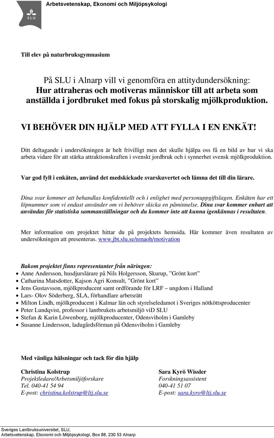 Ditt deltagande i undersökningen är helt frivilligt men det skulle hjälpa oss få en bild av hur vi ska arbeta vidare för att stärka attraktionskraften i svenskt jordbruk och i synnerhet svensk
