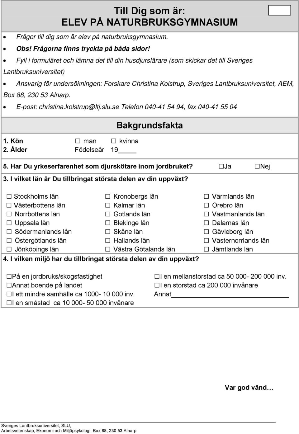 AEM, Box 88, 230 53 Alnarp. E-post: christina.kolstrup@ltj.slu.se Telefon 040-41 54 94, fax 040-41 55 04 1. Kön man kvinna 2. Ålder Födelseår 19 Bakgrundsfakta 5.