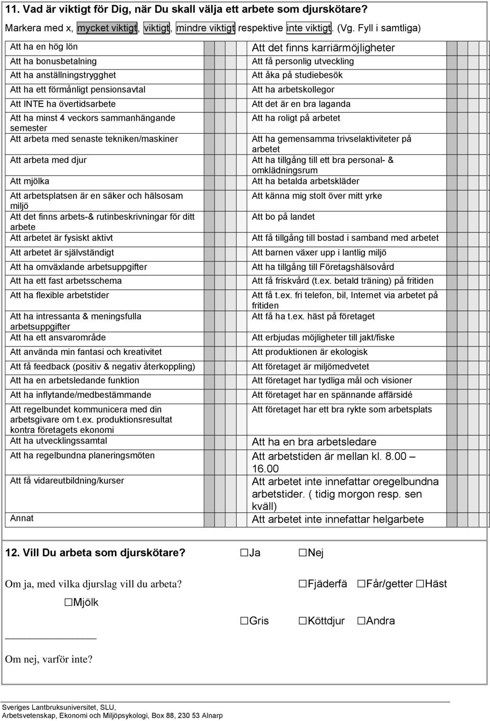 arbeta med senaste tekniken/maskiner Att arbeta med djur Att mjölka Att arbetsplatsen är en säker och hälsosam miljö Att det finns arbets-& rutinbeskrivningar för ditt arbete Att arbetet är fysiskt
