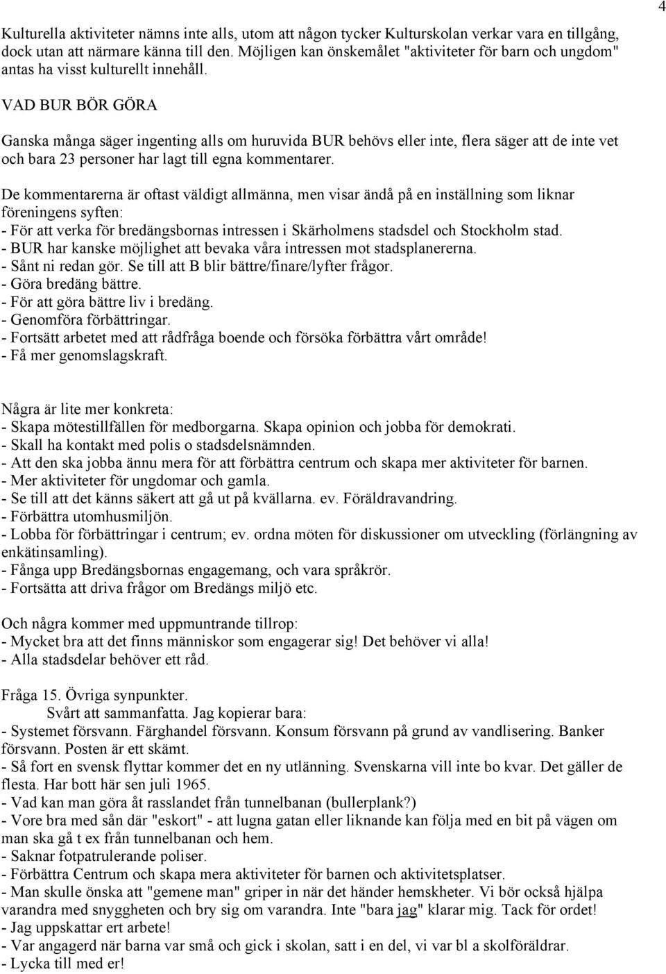 4 VAD BUR BÖR GÖRA Ganska många säger ingenting alls om huruvida BUR behövs eller inte, flera säger att de inte vet och bara 23 personer har lagt till egna kommentarer.