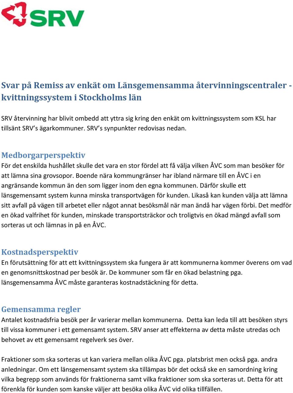 Medborgarperspektiv För det enskilda hushållet skulle det vara en stor fördel att få välja vilken ÅVC som man besöker för att lämna sina grovsopor.