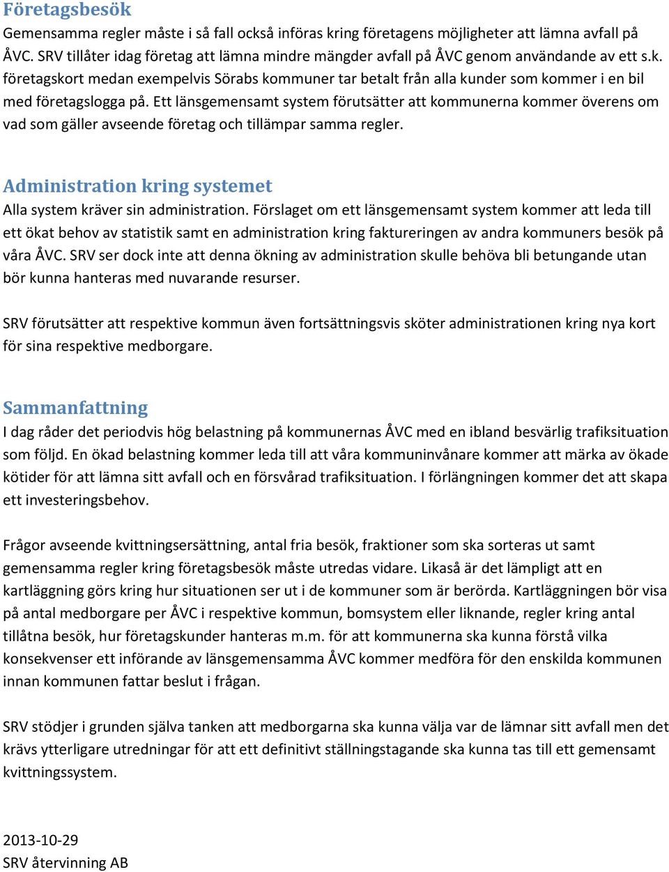företagskort medan exempelvis Sörabs kommuner tar betalt från alla kunder som kommer i en bil med företagslogga på.