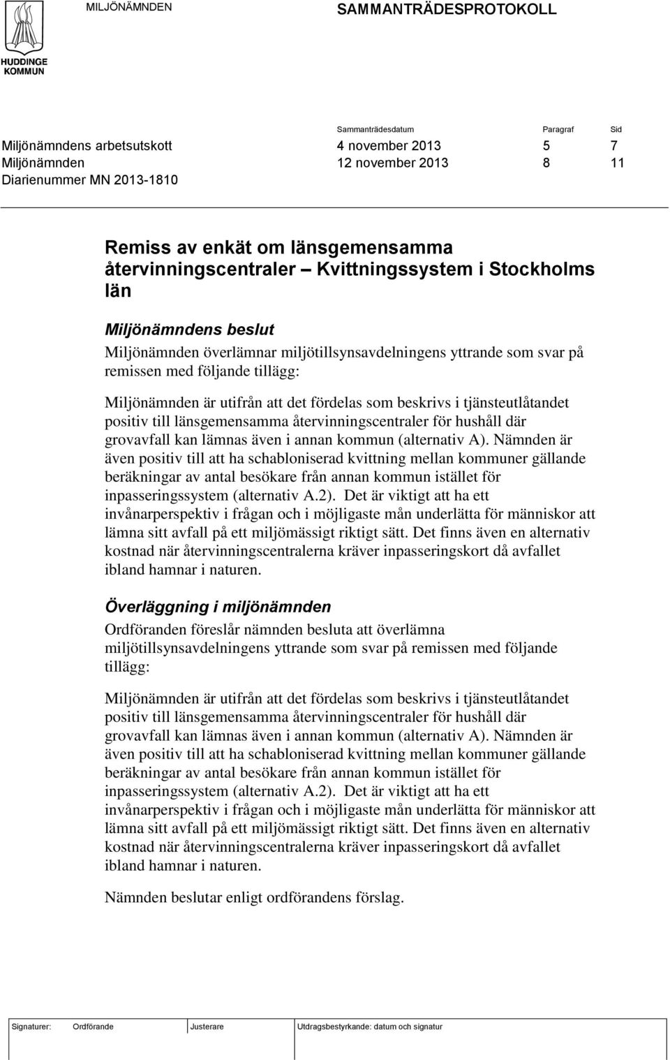 Miljönämnden är utifrån att det fördelas som beskrivs i tjänsteutlåtandet positiv till länsgemensamma återvinningscentraler för hushåll där grovavfall kan lämnas även i annan kommun (alternativ A).