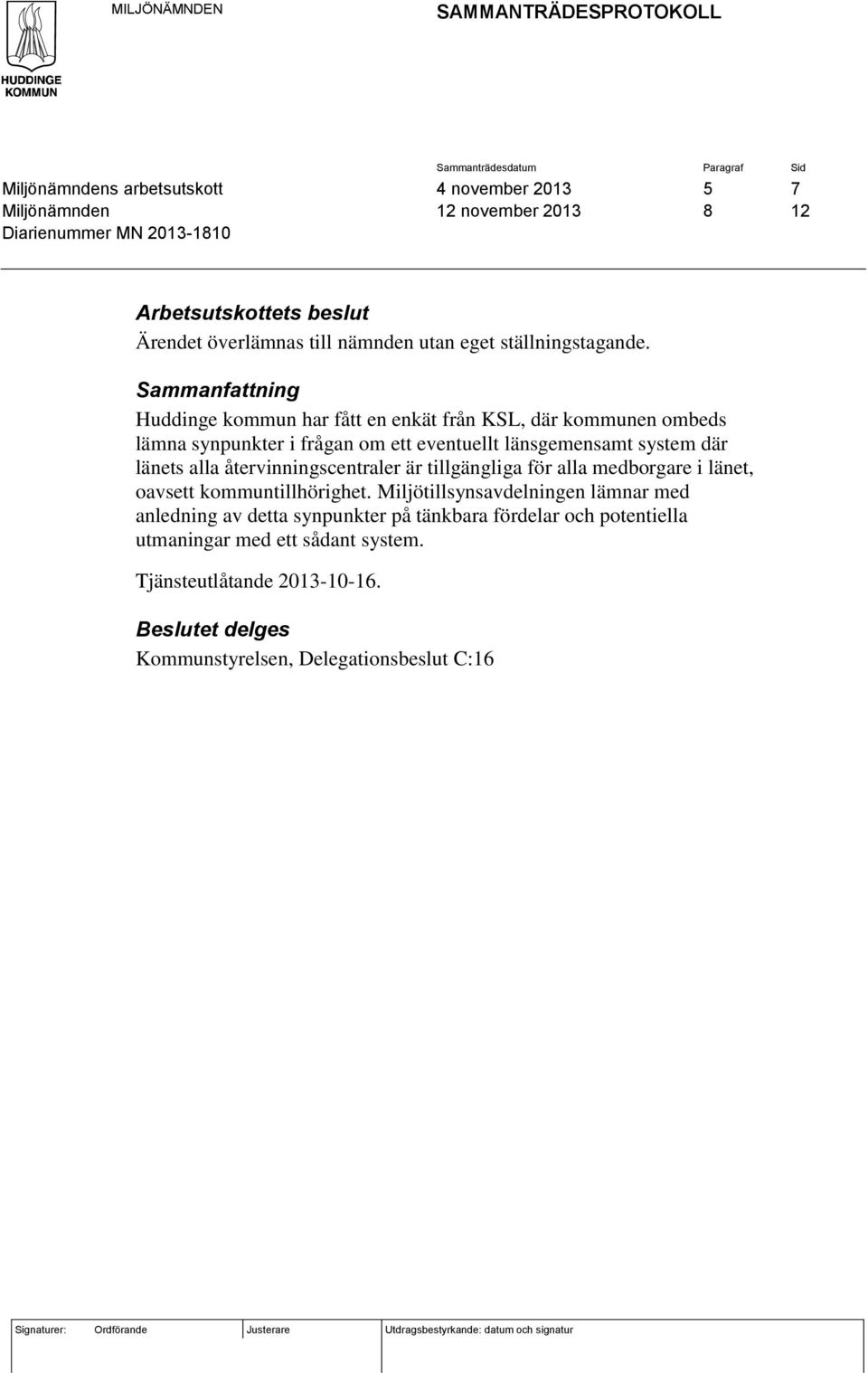 Sammanfattning Huddinge kommun har fått en enkät från KSL, där kommunen ombeds lämna synpunkter i frågan om ett eventuellt länsgemensamt system där länets alla återvinningscentraler är tillgängliga