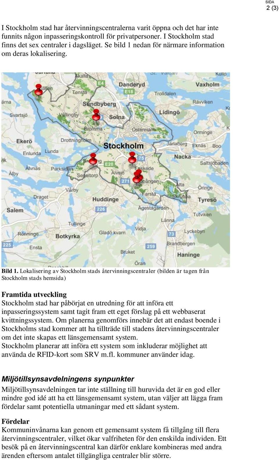 Lokalisering av Stockholm stads återvinningscentraler (bilden är tagen från Stockholm stads hemsida) Framtida utveckling Stockholm stad har påbörjat en utredning för att införa ett inpasseringssystem