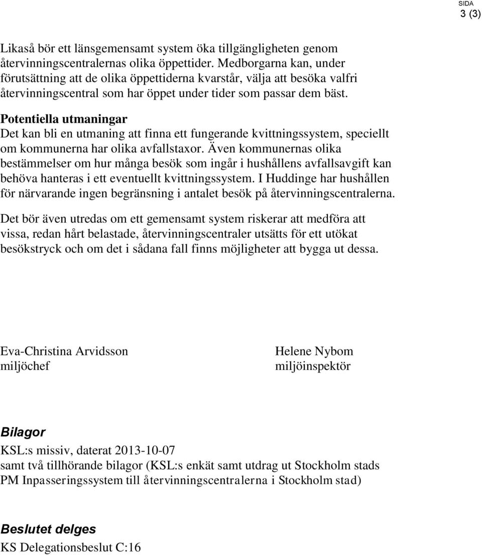 Potentiella utmaningar Det kan bli en utmaning att finna ett fungerande kvittningssystem, speciellt om kommunerna har olika avfallstaxor.