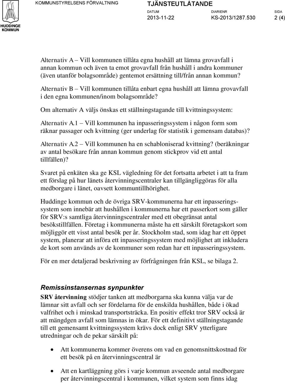 till/från annan kommun? Alternativ B Vill kommunen tillåta enbart egna hushåll att lämna grovavfall i den egna kommunen/inom bolagsområde?