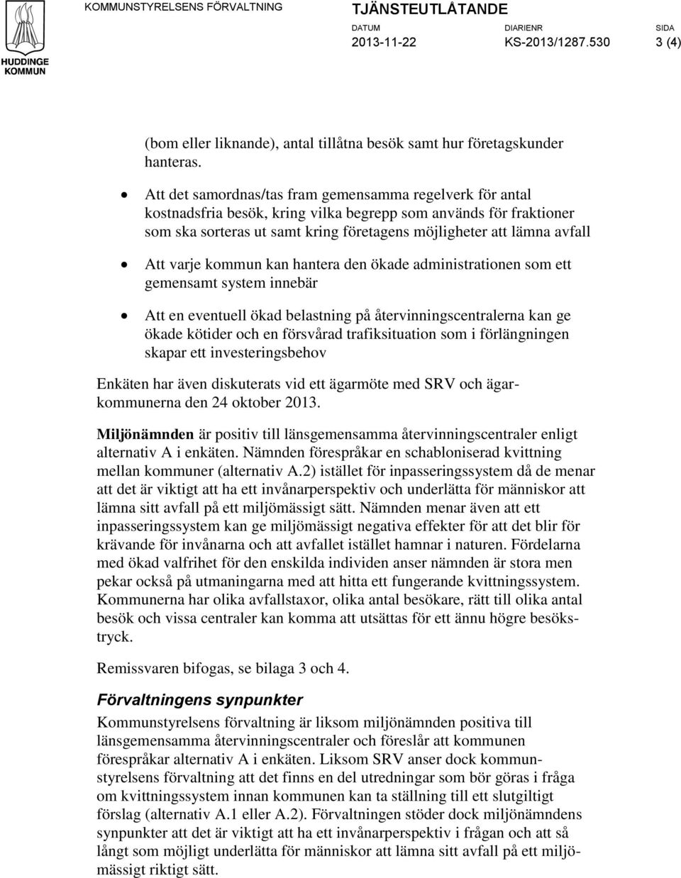 varje kommun kan hantera den ökade administrationen som ett gemensamt system innebär Att en eventuell ökad belastning på återvinningscentralerna kan ge ökade kötider och en försvårad trafiksituation