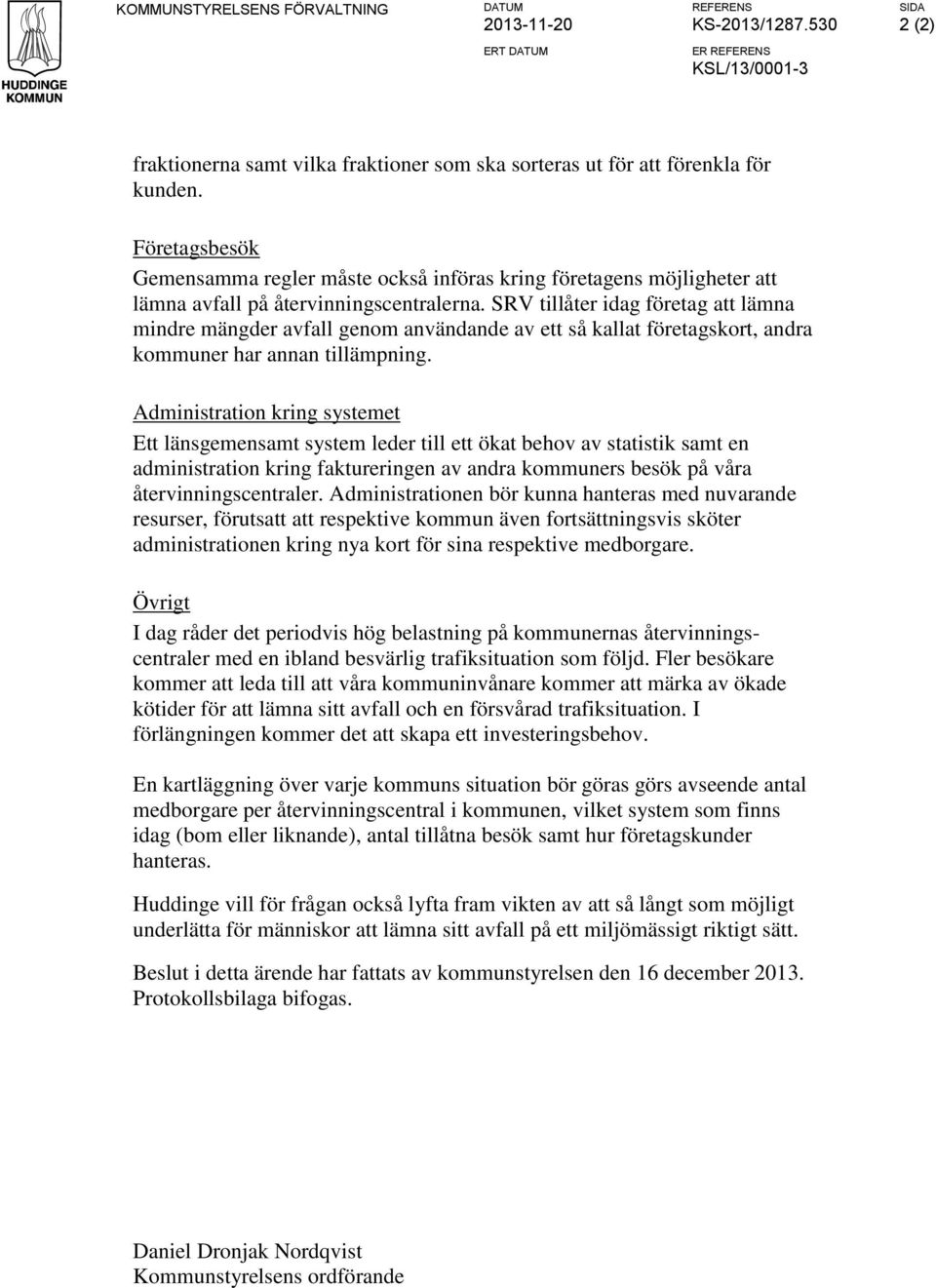 Företagsbesök Gemensamma regler måste också införas kring företagens möjligheter att lämna avfall på återvinningscentralerna.